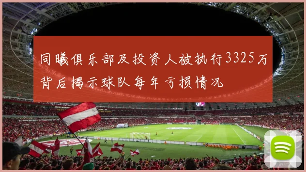 同曦俱乐部及投资人被执行3325万背后揭示球队每年亏损情况