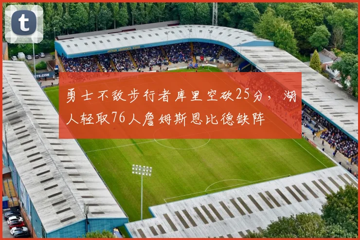 勇士不敌步行者库里空砍25分，湖人轻取76人詹姆斯恩比德缺阵