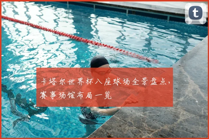 卡塔尔世界杯八座球场全景盘点，赛事场馆布局一览