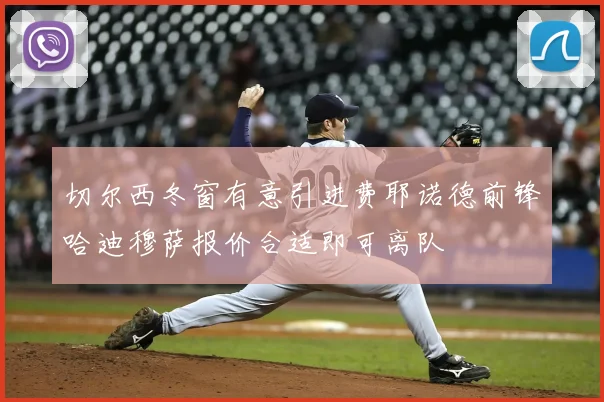 切尔西冬窗有意引进费耶诺德前锋哈迪穆萨报价合适即可离队
