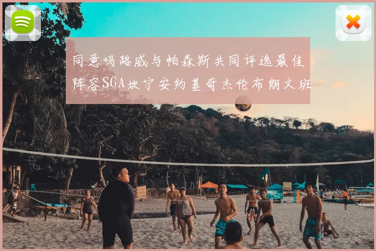 同意吗路威与帕森斯共同评选最佳阵容SGA坎宁安约基奇杰伦布朗文班