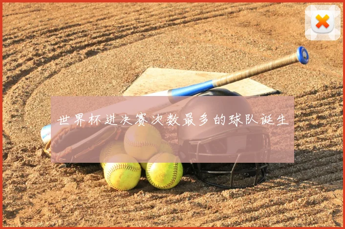 世界杯进决赛次数最多的球队诞生