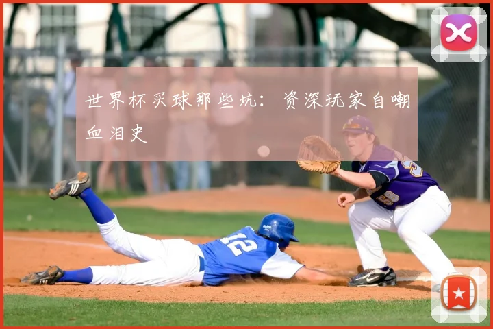 世界杯买球那些坑:资深玩家自嘲血泪史