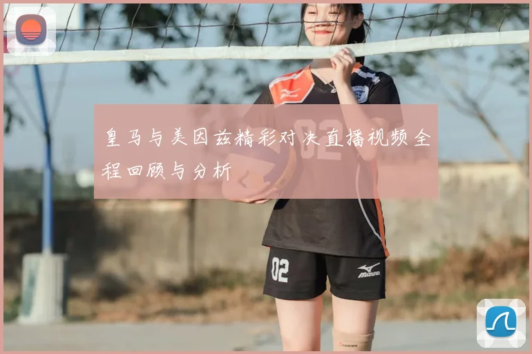 皇马与美因兹精彩对决直播视频全程回顾与分析