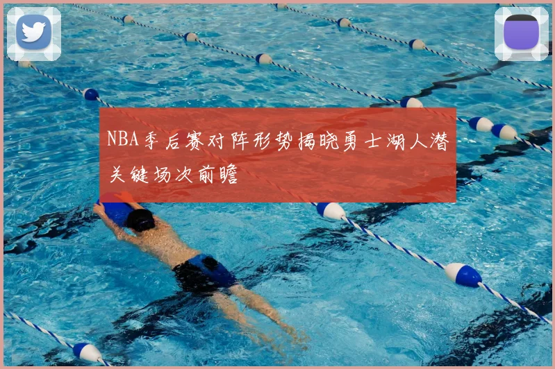 NBA季后赛对阵形势揭晓勇士湖人潜关键场次前瞻