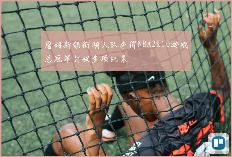 詹姆斯领衔湖人队夺得NBA2K10游戏总冠军打破多项纪录
