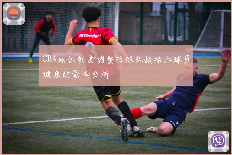 CBA轮休制度调整对球队战绩和球员健康的影响分析