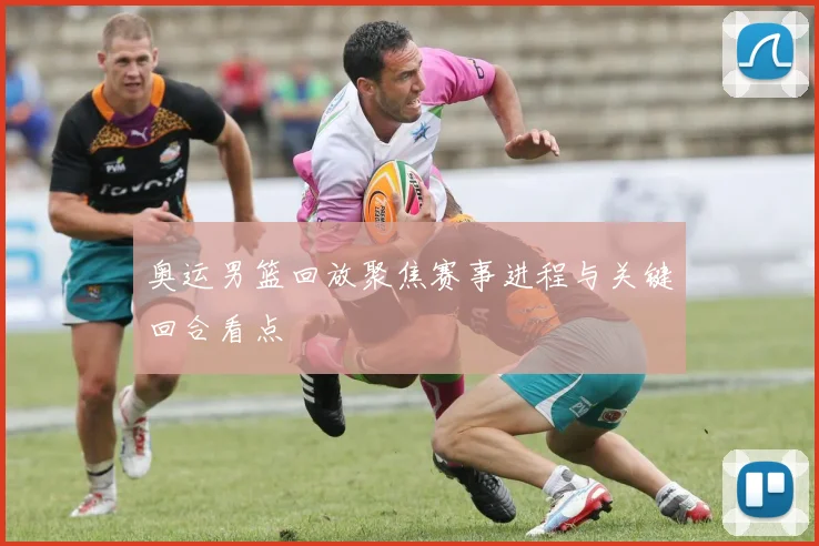 奥运男篮回放聚焦赛事进程与关键回合看点