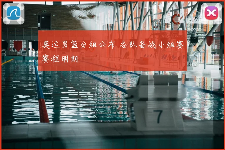 奥运男篮分组公布 各队备战小组赛赛程明朗