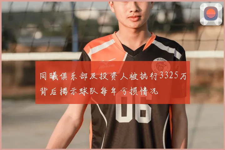 同曦俱乐部及投资人被执行3325万背后揭示球队每年亏损情况