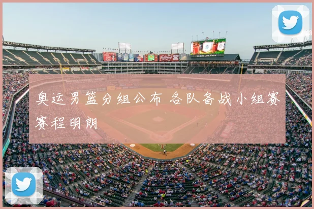 奥运男篮分组公布 各队备战小组赛赛程明朗