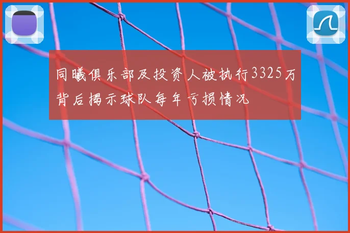 同曦俱乐部及投资人被执行3325万背后揭示球队每年亏损情况