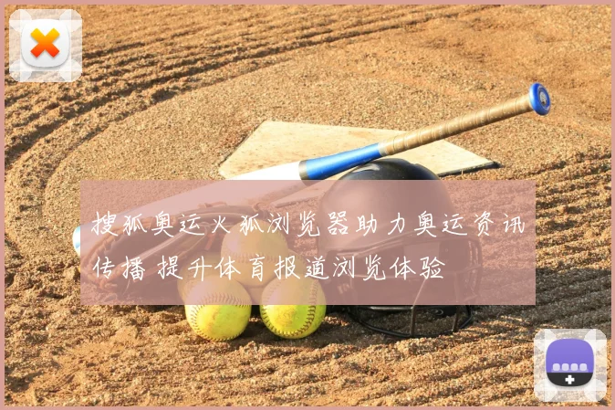搜狐奥运火狐浏览器助力奥运资讯传播 提升体育报道浏览体验