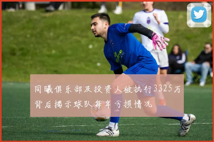 同曦俱乐部及投资人被执行3325万背后揭示球队每年亏损情况